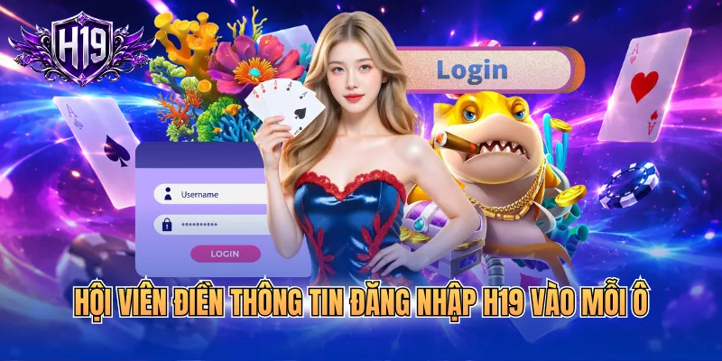 Hội viên điền thông tin đăng nhập H19 vào mỗi ô